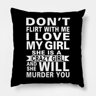 Don't Flirt With Me I Love My Girl She Is A Crazy Girl Pillow