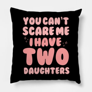 You Cant Scare Me I Have Two Daughters Pillow