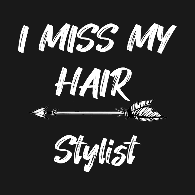 I miss my hair stylist - Funny Quarantine Quotes by expressElya