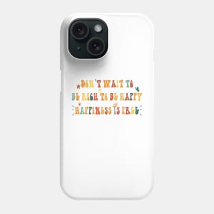 don't wait to be rich to be happy happiness is free Phone Case