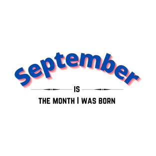 September is the month i was born T-Shirt