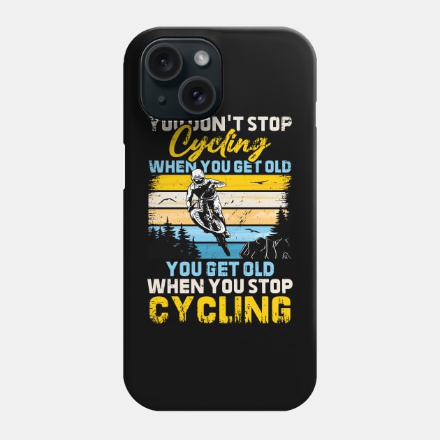 You Don't Stop Cycling When You Get Old You Get Old When You Stop Cycling Phone Case by Meryarts