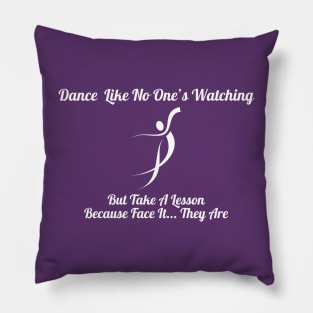 Dance Like No One's Watching, But They Are Shirt - Comical Dance Lessons Quote Top, Ideal Gift for Dancers & Dance Teachers Pillow