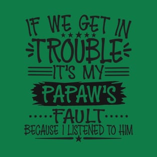 If We Get In Trouble It's Papaw's Fault T-Shirt T-Shirt