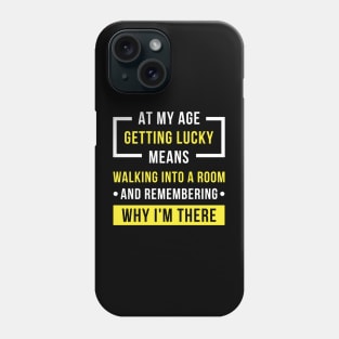 At My Age Getting Lucky Means Walking Into A Room And Remembering Why I'm There Phone Case