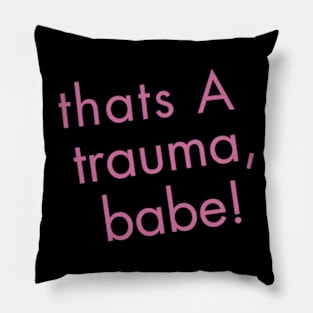 that's trauma babe Pillow