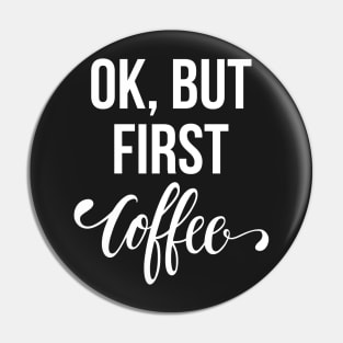 Ok, But First Coffee Pin