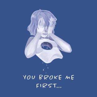 You Broke Me First... T-Shirt