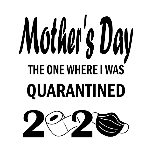 Mother's Day The One where I Was Quarantined, Mother's Day, Happy Quarantined Mother's Day, Mom T-Shirt by YassShop