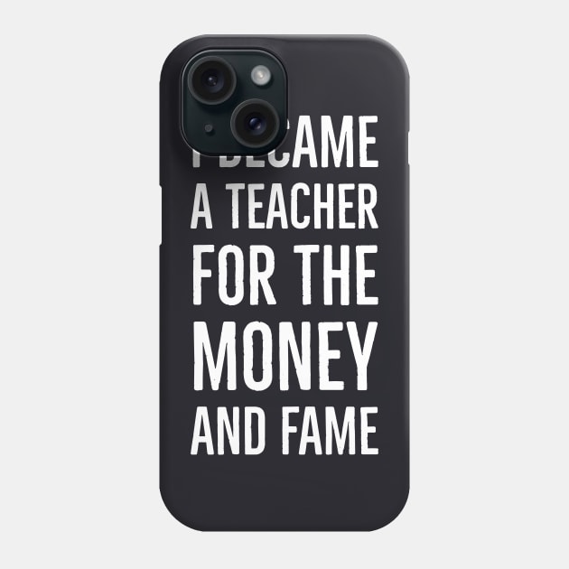 I Became A Teacher For The Money And Fame Phone Case by Suzhi Q