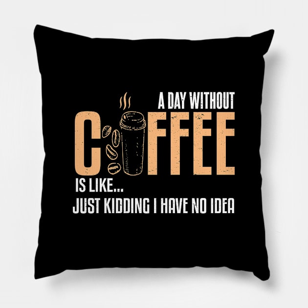 A Day Without Coffee Is Like..Funny Pillow by Gtrx20