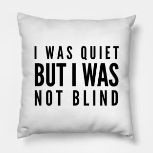 I Was Quiet But I Was Not Blind - Funny Sayings Pillow