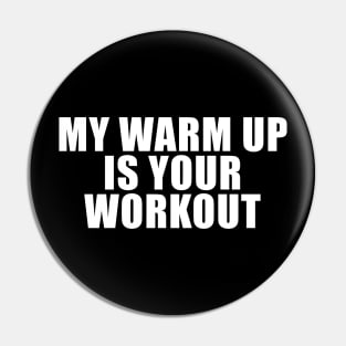 My Warm Up Is Your Workout Pin