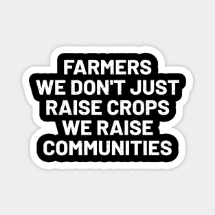Farmers We Don't Just Raise Crops; We Raise Communities Magnet