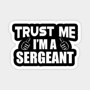 Sergeant - Trust me I'm a sergeant Magnet