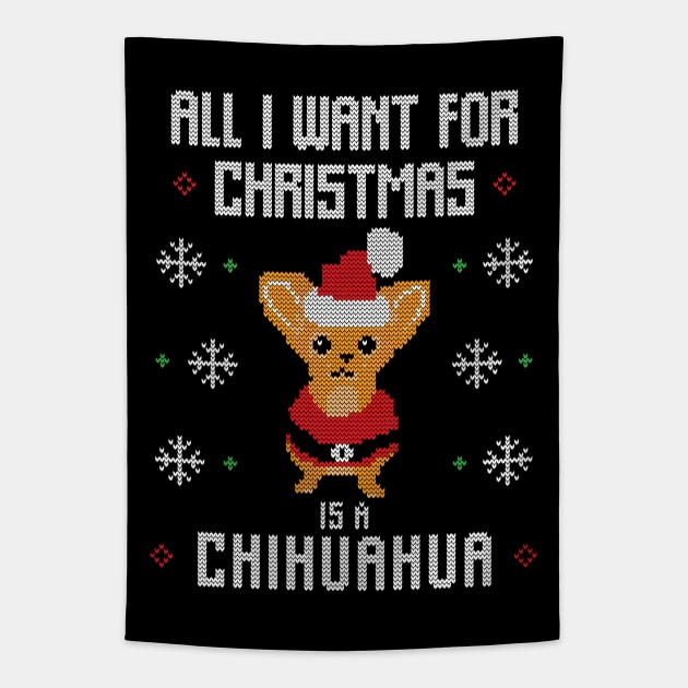 All I want for Christmas is a Chihuahua Funny Ugly Christmas Sweater Christmas Gift Tapestry by BadDesignCo