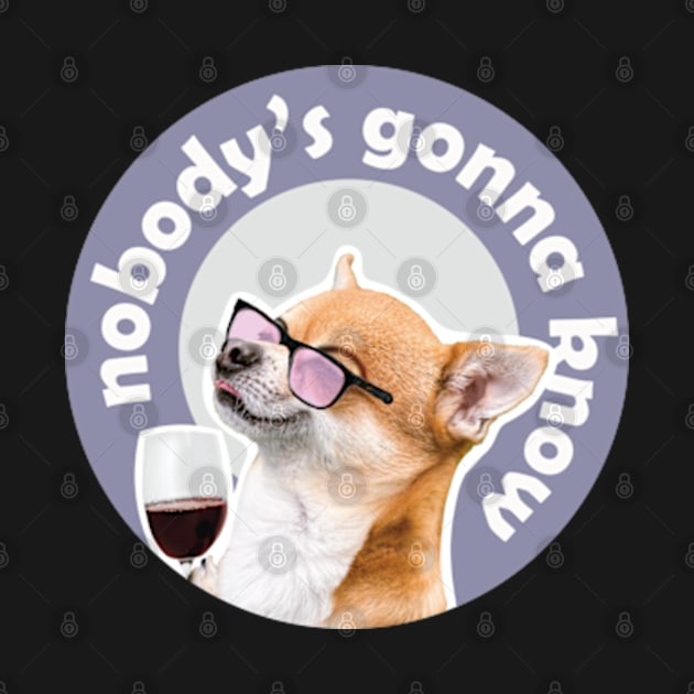 Nobodys gonna know,dog next to wine meme by Sourdigitals