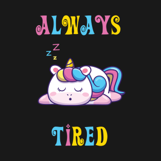 Always Tired - cute unicorn shirt T-Shirt