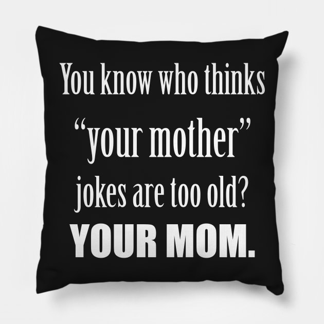 Your MOM thinks mother jokes are old. Pillow by Runesilver