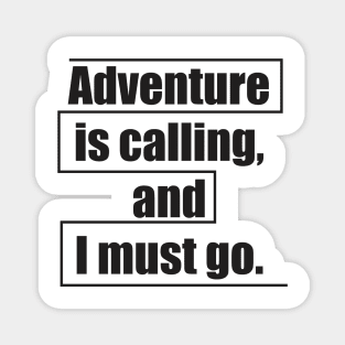 Adventure is calling, and I must go. Magnet