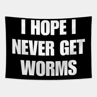 I hope I never get worms Shirt Funny Wierd Tapestry