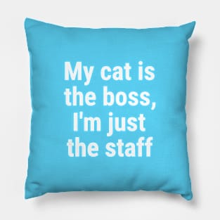 My cat is the boss. I'm just the staff White Pillow