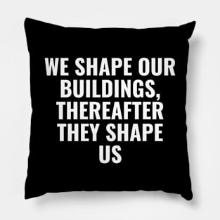 We shape our buildings, thereafter they shape us Pillow