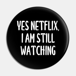 Yes Netflix, I Am Still Watching Pin