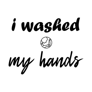 I Washed My Hands T-Shirt