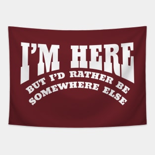 I'M HERE BUT I'D RATHER BE SOMEWHERE ELSE Tapestry