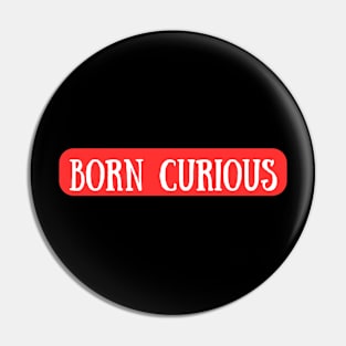 I Was Born Curious Pin