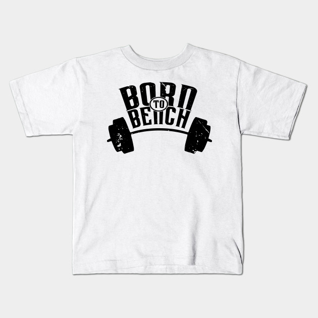 Born To Bench V2 Bench Press Kids T Shirt Teepublic Au