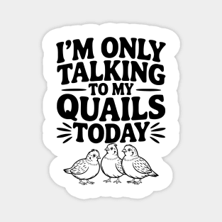 I'm Only Talking to My Quails Today Magnet