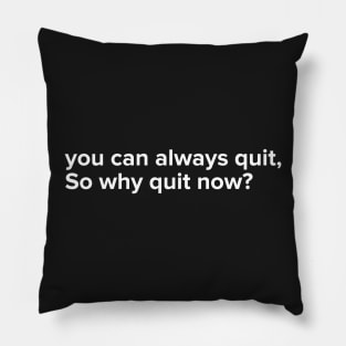 You can always quit, So why quit now? (White version) Pillow