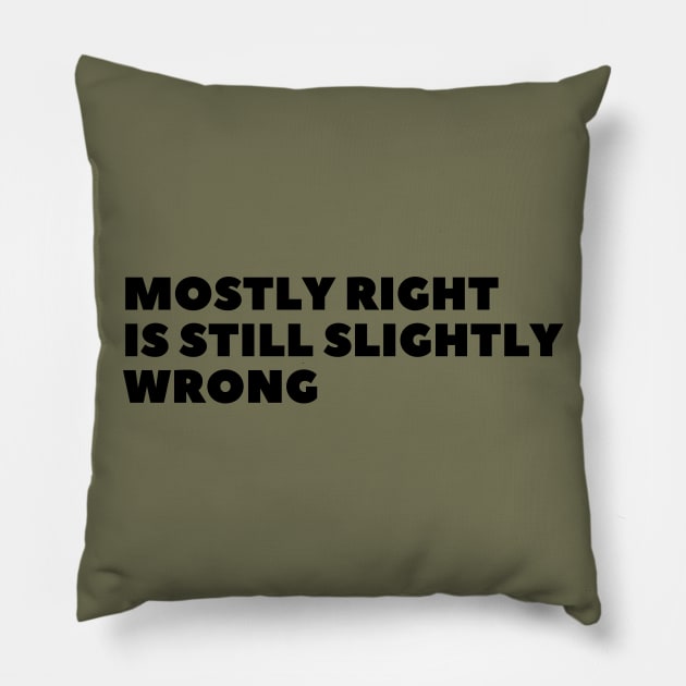 Mostly Right Is Still Slightly Wrong Pillow by waltzart