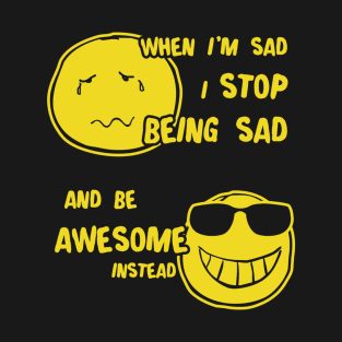 When I Sad I Stop Being Sad Be Awesome T-Shirt