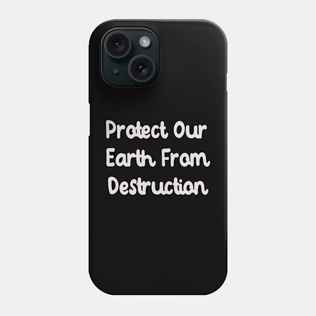 Protect Our Earth From Destruction Phone Case by Fandie