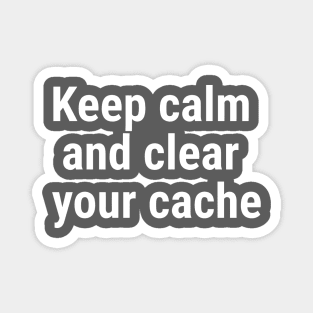 Keep calm and clear your cache White Magnet