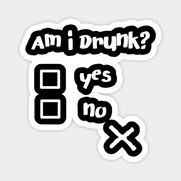 Am I Drunk? Funny Drunk Quotes Shirt Magnet by MADesigns