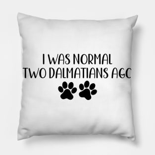 I Was Normal Two Dalmatians Ago - Funny Dog Owner Gift - Funny Dalmatian Pillow