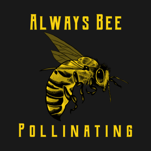 Always Bee Pollinating T-Shirt