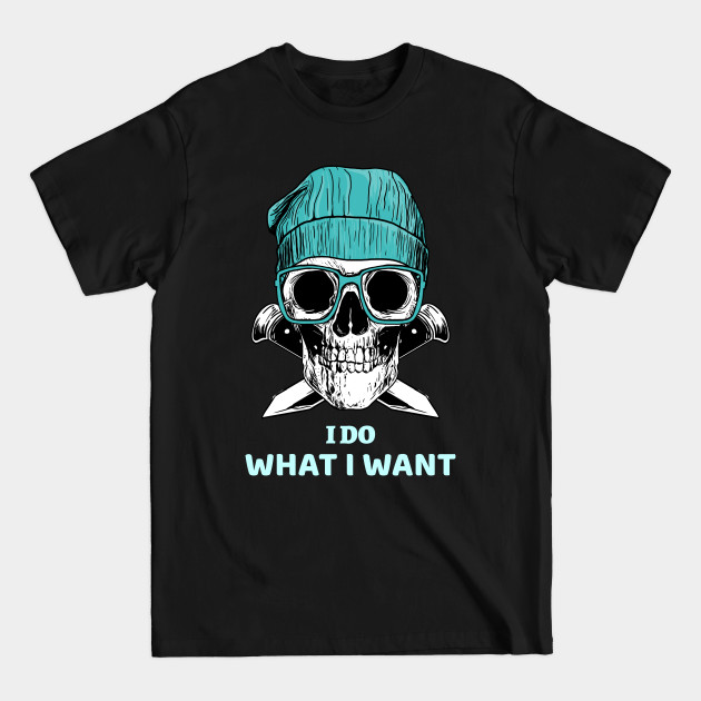 Disover Skull saying I do what i want - I Do What I Want - T-Shirt