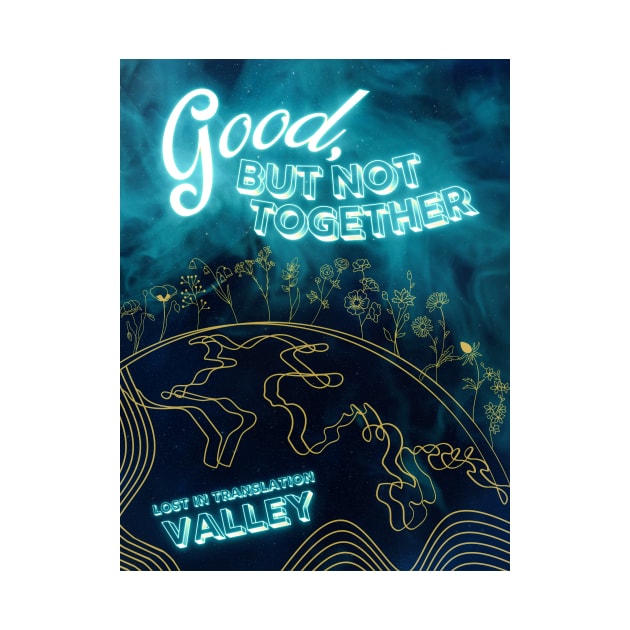 Good, But Not Together - Valley Merch by aplinsky