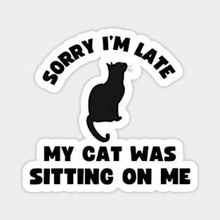 Sorry I'm Late My Cat Was Sitting On Me Magnet