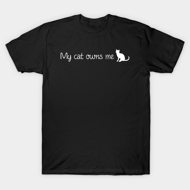 My Cat Owns Me - Cats - T-Shirt | TeePublic