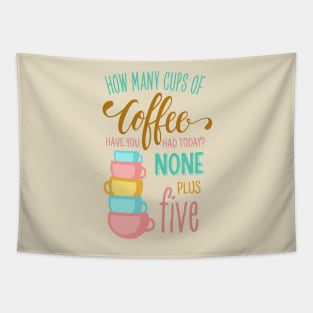 How Many Cups of Coffee Have You Had Today? None Plus Five - Colors Tapestry