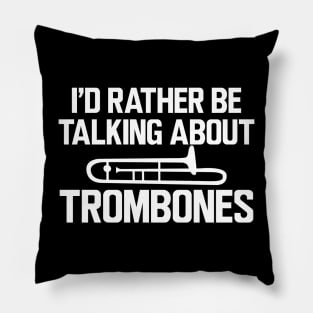 Trombone Player - I'd rather be talking about trombones Pillow