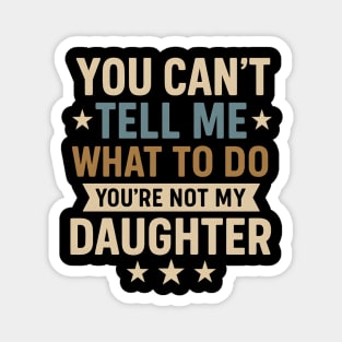 You-Can’t-Tell-Me-What-To-Do-You’re-Not-My-Daughter–Retro-Funny-Father’s-Day-Gift-from-Daughter Magnet