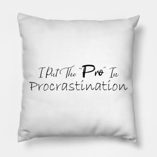 I Put The Pro In Procrastination Pillow