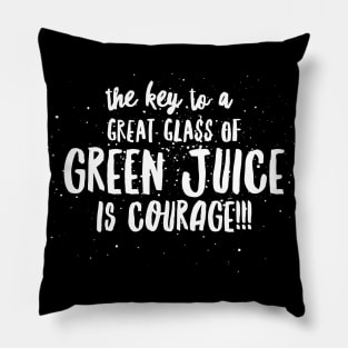 the key to a GREAT GLASS of GREEN JUICE is COURAGE! Pillow